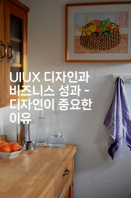 UIUX 디자인과 비즈니스 성과 – 디자인이 중요한 이유